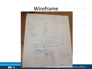 Wireframe
Renato Borges, MBA, PMP, Cobit, CPRE-FL
 