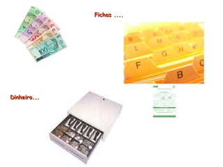 Dinheiro... Fichas   ....   