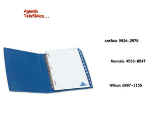 Antônio 9526-2578 Marcela 4533-8547 Wilson 6987-1155 Agenda Telefônica... 