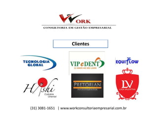 Clientes
(31) 3081-1651 | www.workconsultoriaempresarial.com.br
 