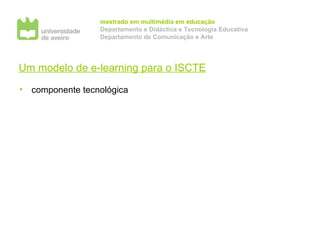 Um modelo de e-learning para o ISCTE componente tecnológica 