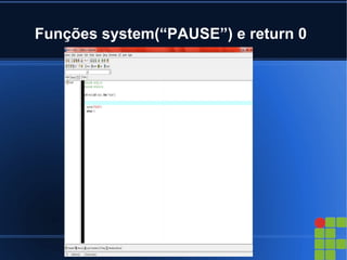 Funções system(“PAUSE”) e return 0
 