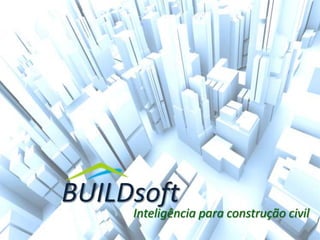 Inteligência para construção civil
BUILDsoft
 