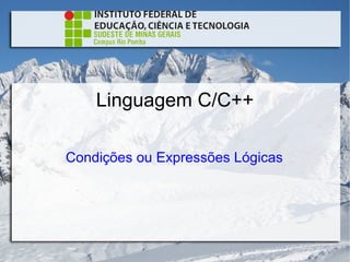 Linguagem C/C++

Condições ou Expressões Lógicas
 