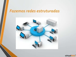 Fazemos redes estruturadas 
 