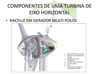 COMPONENTES DE UMA TURBINA DE
EIXO HORIZONTAL
• NACELLE EM GERADOR MULTI-POLOS
 