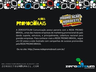 Ou no site: http://www.redepromobrasil.com.br/
 