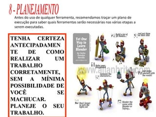 TENHA CERTEZA
ANTECIPADAMEN
TE DE COMO
REALIZAR UM
TRABALHO
CORRETAMENTE,
SEM A MÍNIMA
POSSIBILIDADE DE
VOCÊ SE
MACHUCAR.
PLANEJE O SEU
TRABALHO.
Antes do uso de qualquer ferramenta, recomendamos traçar um plano de
execução para saber quais ferramentas serão necessárias nas várias etapas a
serem executadas.
 