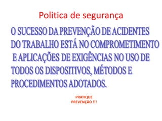 PRATIQUE
PREVENÇÃO !!!
Politica de segurança
 