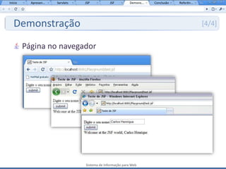 Início     Apresen...   Servlets   JSP           JSF         Demons...   Conclusão   Referên...




   Demonstração                                                                                   [4/4]


         Página no navegador




                                   Sistema de Informação para Web
 
