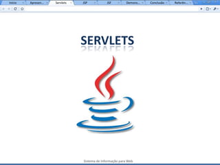 Início   Apresen...   Servlets   JSP           JSF         Demons...   Conclusão   Referên...




                                 SERVLETS




                                 Sistema de Informação para Web
 