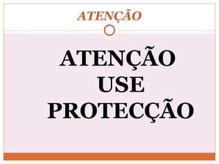 ATENÇÃO ATENÇÃO  USE PROTECÇÃO 