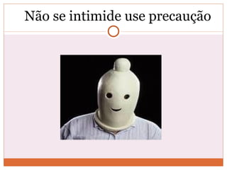 Não se intimide use precaução  
