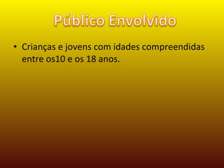 Crianças e jovens com idades compreendidas entre os10 e os 18 anos. 