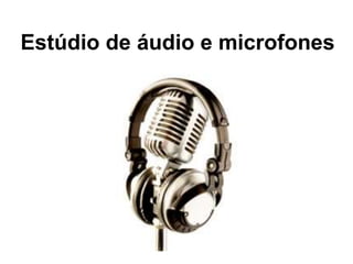 Estúdio de áudio e microfones
 