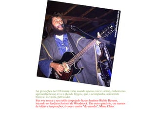 As gravações do CD foram feitas usando apenas voz e violão, embora nas
apresentações ao vivo a Banda Hippie, que o acompanha, acrescente
baixo e, às vezes, percussão.
Sua voz rouca e seu estilo despojado fazem lembrar Richie Havens,
tocando no lendário festival de Woodstock. Um outro paralelo, em termos
de idéias e inspirações, é com o cantor "do mundo", Manu Chao.
 