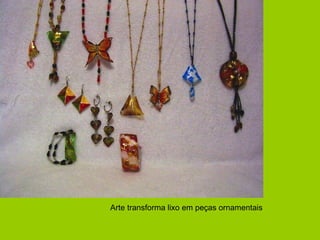 Arte transforma lixo em peças ornamentais