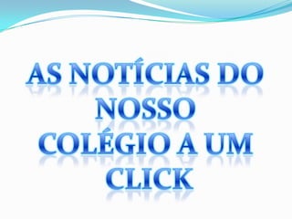 AS NOTÍCIAS DO NOSSO COLÉGIO A UM CLICK