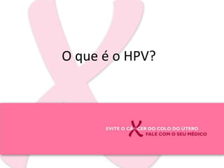 O que é o HPV?