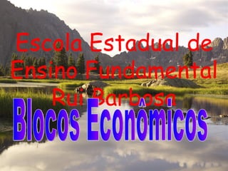 Escola Estadual de Ensino Fundamental Rui Barbosa Blocos Econômicos 