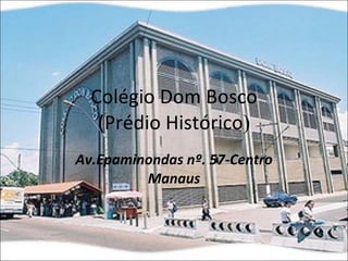 Colégio Dom Bosco (Prédio Histórico ) Av.Epaminondas nº. 57-Centro Manaus 