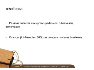 TENDÊNCIAS: Pessoas cada vez mais preocupadas com o bem-estar, alimentação. Crianças já influenciam 60% das compras nos lares brasileiros. 