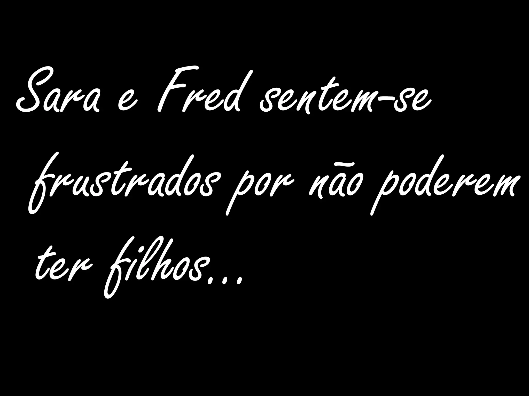 Sara e Fredsentem-se frustrados por não poderemter filhos…