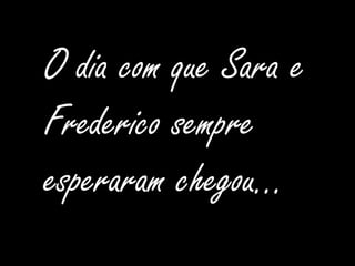 O dia com que Sara e Frederico sempre esperaram chegou…