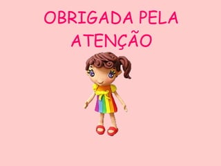 OBRIGADA PELA ATENÇÃO 