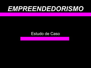 EMPREENDEDORISMO Estudo de Caso 