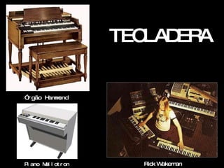 TECLAD A
                           ER


” gão H m
 r     am ond




Pi ano M l ot r on
        el             Rick Wakeman
 