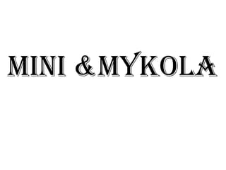 Mini &mykola 