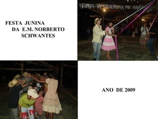 FESTA  JUNINA  DA  E.M. NORBERTO SCHWANTES ANO  DE 2009 