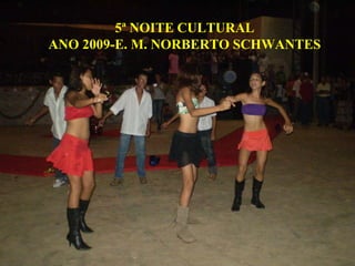 5ª NOITE CULTURAL ANO 2009-E. M. NORBERTO SCHWANTES 