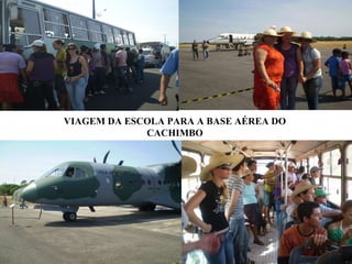 VIAGEM DA ESCOLA PARA A BASE AÉREA DO CACHIMBO 
