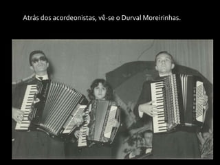 Atrás dos acordeonistas, vê-se o DurvalMoreirinhas.