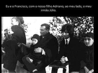 Eu e o Francisco, com o nosso filho Adriano; ao meu lado, o meu irmão Júlio.