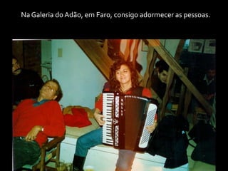 Na Galeria do Adão, em Faro, consigo adormecer as pessoas.