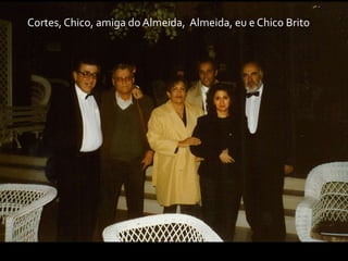 Cortes, Chico, amiga do Almeida,  Almeida, eu e Chico Brito 