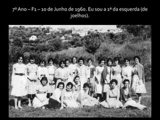 7º Ano – F1 – 10 de Junho de 1960. Eu sou a 1ª da esquerda (de joelhos).