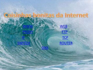 WWW           WEB
   PROXY          FTP
  IP              TCP
SWITCH           ROUTER
           DNS
 