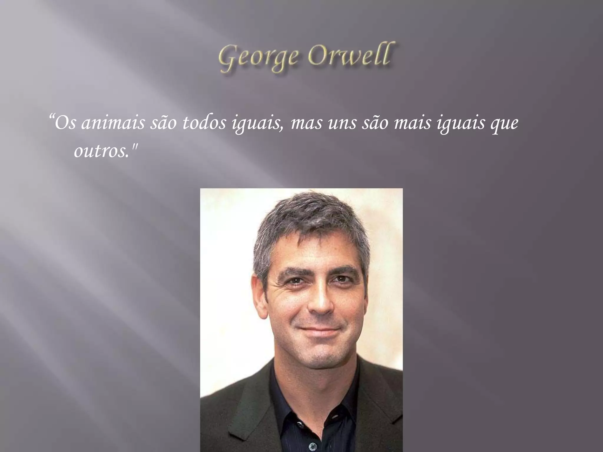 George Orwell“Os animais são todos iguais, mas uns são mais iguais que outros." 