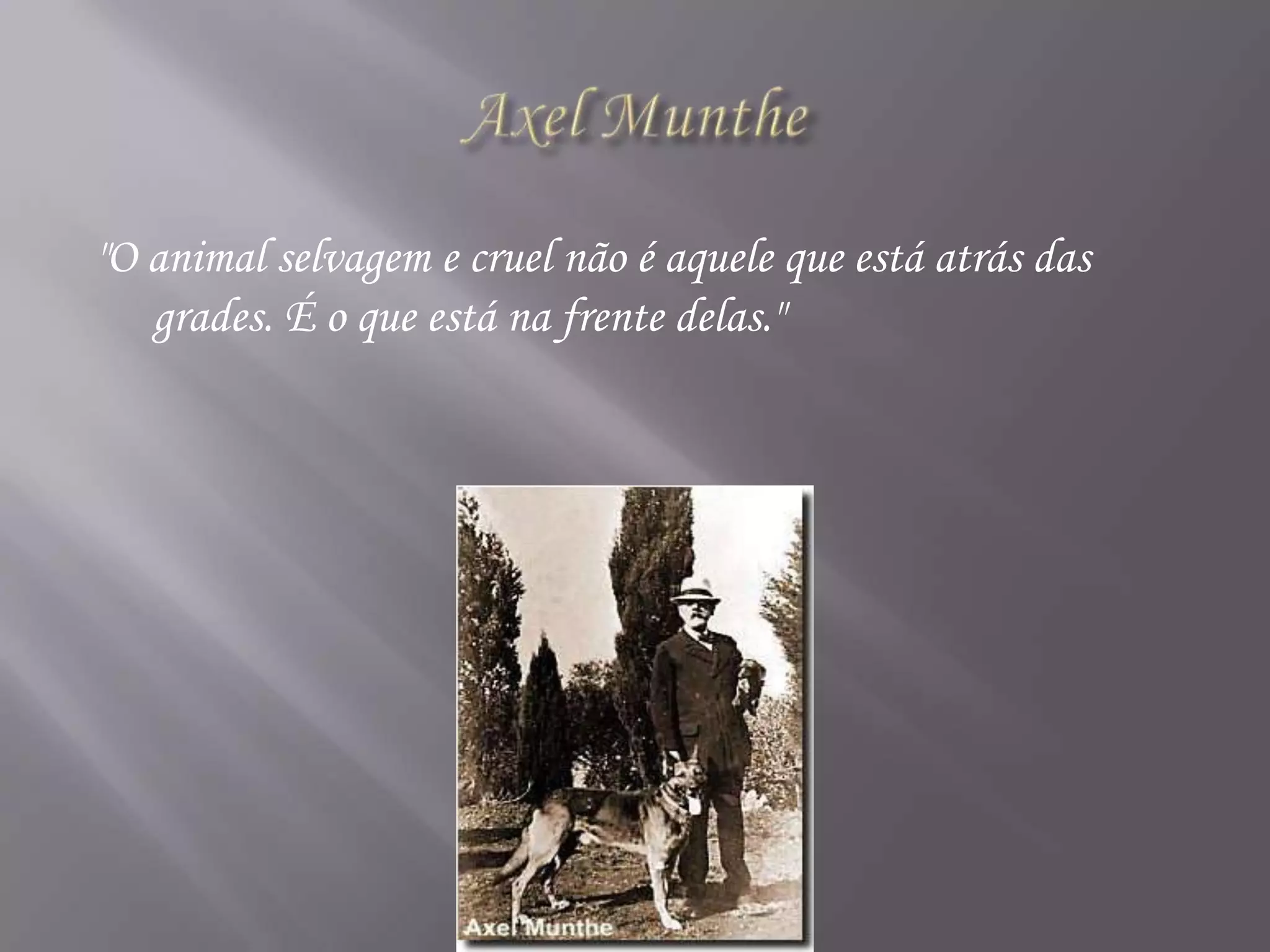 Axel Munthe"O animal selvagem e cruel não é aquele que está atrás das grades. É o que está na frente delas." 