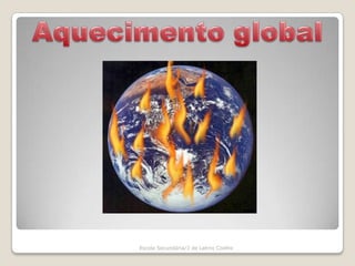 Aquecimento globalEscola Secundária/3 de Latino Coelho