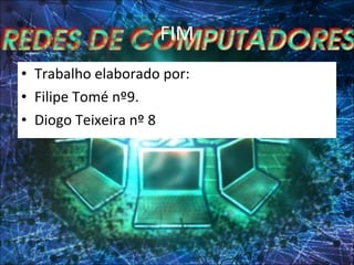 FIM Trabalho elaborado por: Filipe Tomé nº9. Diogo Teixeira nº 8 