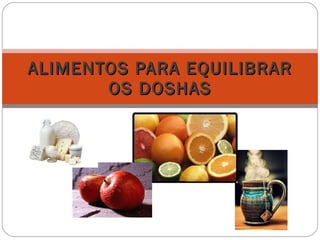 ALIMENTOS PARA EQUILIBRAR OS DOSHAS 