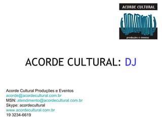 Acorde Cultural Produções e Eventos [email_address] MSN:  [email_address] Skype: acordecultural www.acordecultural.com.br 19 3234-6619 ACORDE CULTURAL:  DJ 