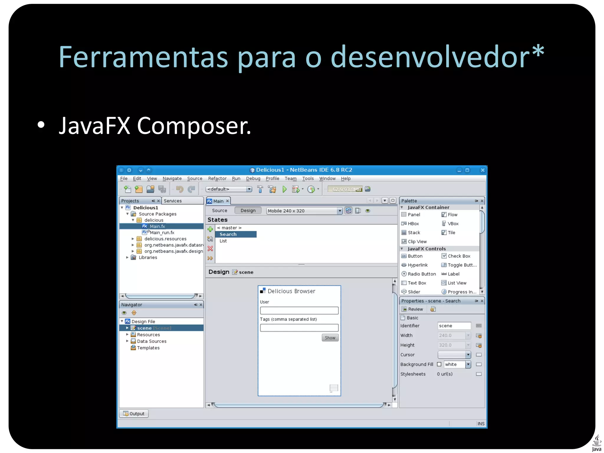 Ferramentas para o desenvolvedor*
• JavaFX Composer.
 