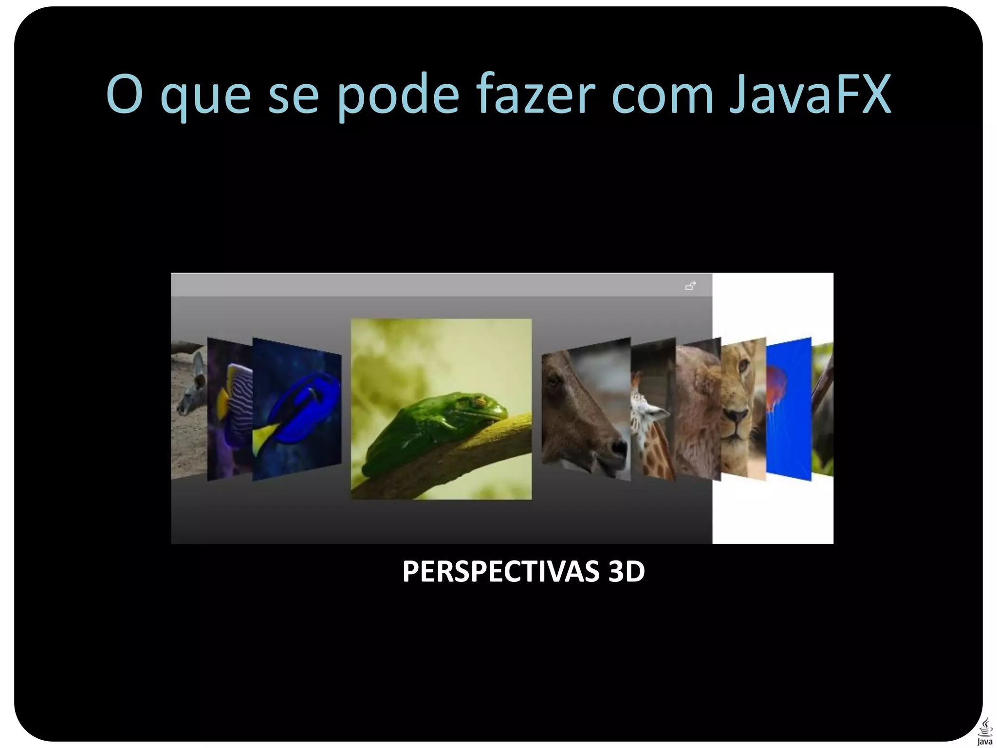 O que se pode fazer com JavaFX




           PERSPECTIVAS 3D
 