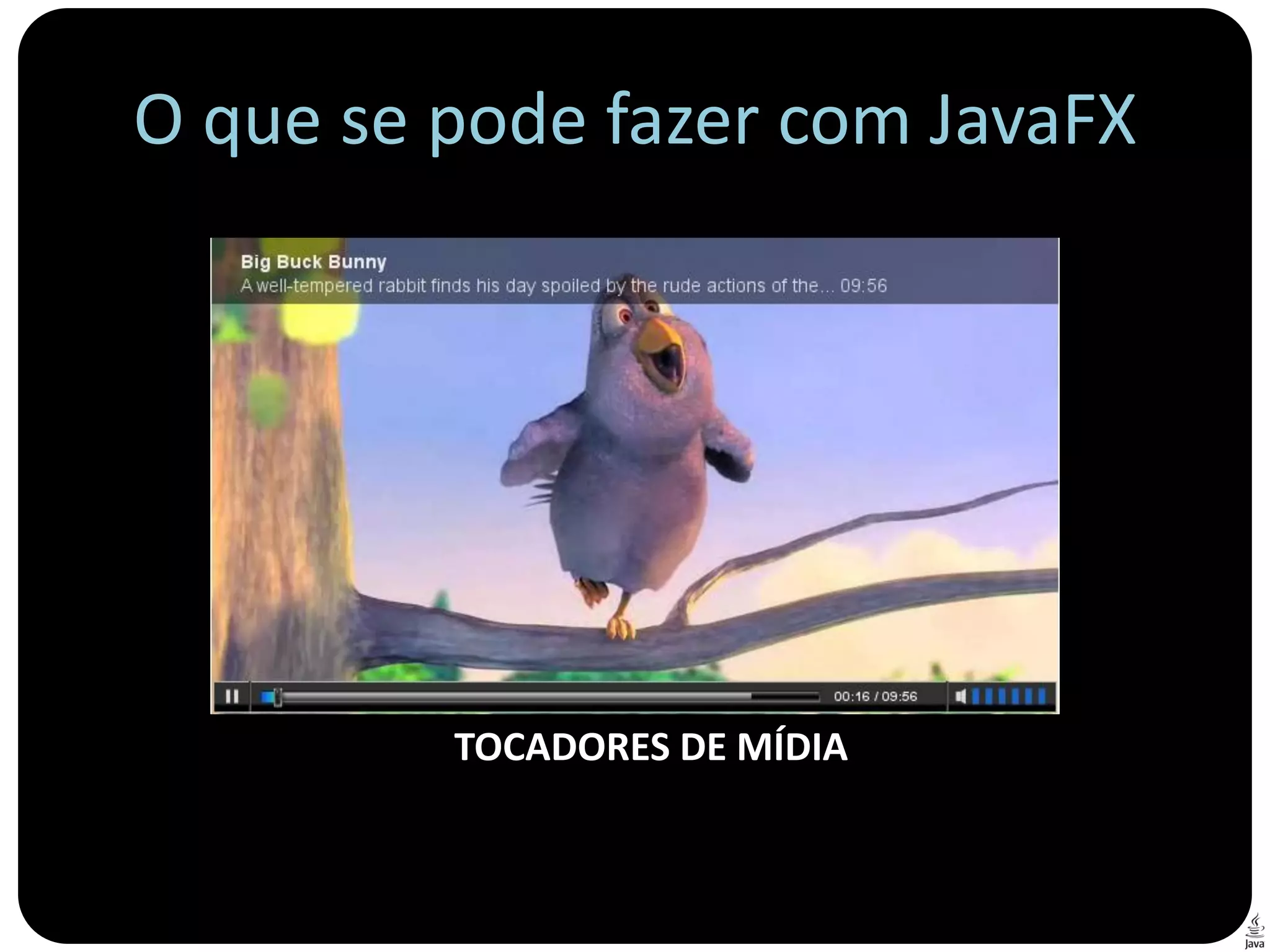 O que se pode fazer com JavaFX




         TOCADORES DE MÍDIA
 